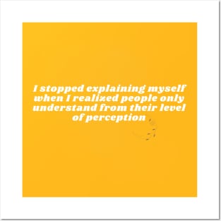 i stopped explaining myself when i realized people only understand from their level of perception Posters and Art